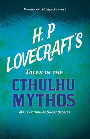 H. P. Lovecraft's Tales in the Cthulhu Mythos - A Collection of Short Stories (Fantasy and Horror Classics);With a Dedication by George Henry Weiss de H. P. Lovecraft