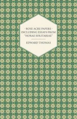 Rose Acre Papers - Including Essays from "Horae Solitariae" de Edward Jr. Thomas