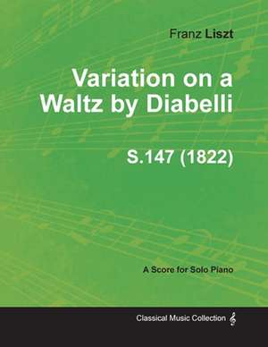 Variation on a Waltz by Diabelli S.147 - For Solo Piano (1822) de Franz Liszt