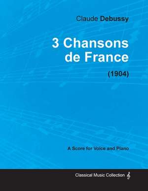 3 Chansons de France - For Voice and Piano (1904) de Claude Debussy