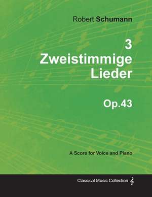 3 Zweistimmige Lieder - A Score for Voice and Piano Op.43 de Robert Schumann