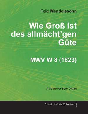 Wie Groß ist des allmächt'gen Güte MWV W 8 - For Solo Organ (1823) de Felix Mendelssohn