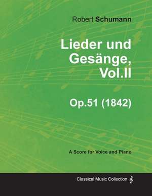 Lieder und Gesänge, Vol.II - A Score for Voice and Piano Op.51 (1842) de Robert Schumann