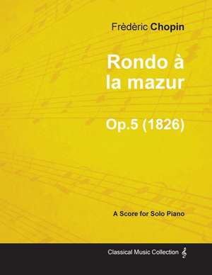 Rondo à la mazur Op.5 - For Solo Piano (1826) de Frèdèric Chopin