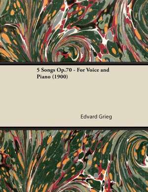 5 Songs Op.70 - For Voice and Piano (1900) de Edvard Grieg