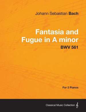 Fantasia and Fugue in A minor - BWV 561 - For 2 Pianos de Johann Sebastian Bach