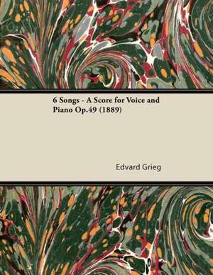 6 Songs - A Score for Voice and Piano Op.49 (1889) de Edvard Grieg