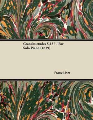 Grandes études S.137 - For Solo Piano (1839) de Franz Liszt