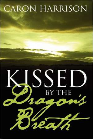 Kissed by the Dragon's Breath de Caron Harrison