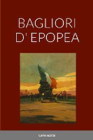 BAGLIORI D' EPOPEA de Carlo Scorza