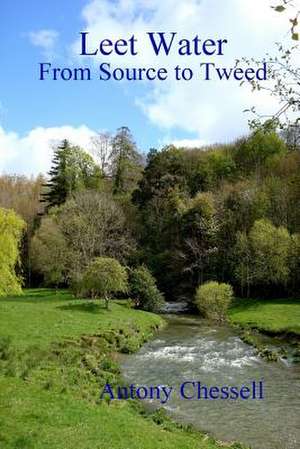 Leet Water: From Source to Tweed de Antony Chessell