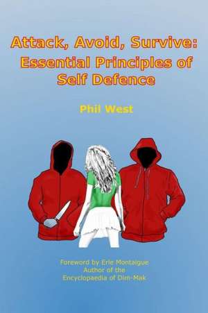 Attack, Avoid, Survive: Essential Principles of Self Defence de Phil West