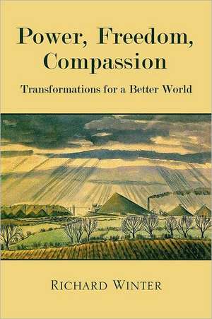 Power, Freedom, Compassion: Transformations for a Better World de Richard Winter