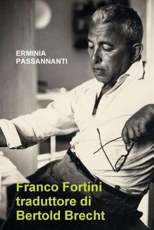 Franco Fortini Traduttore Di Bertold Brecht de Erminia Passannanti