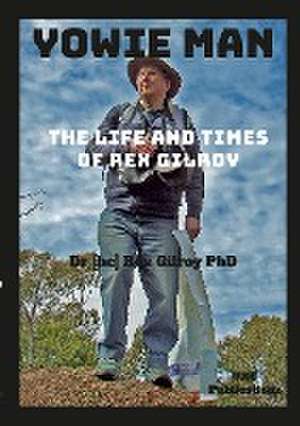 YOWIE MAN - THE LIFE AND TIMES OF REX GILROY. de Rex Gilroy