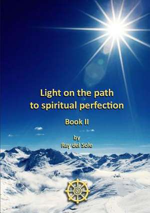 Light on the path to spiritual perfection - Book II de Ray Del Sole