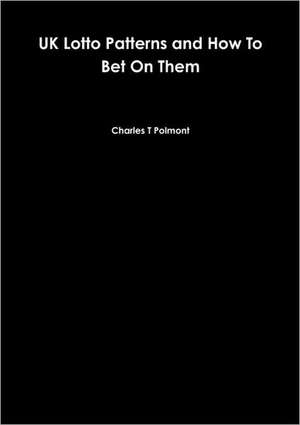 UK Lotto Patterns and How to Bet on Them de Charles T. Polmont