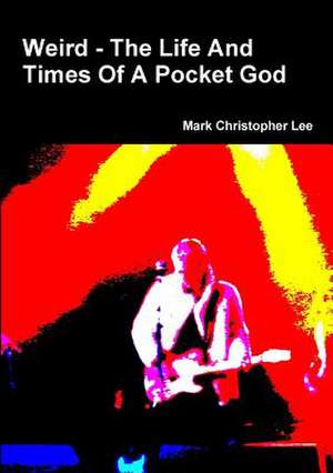 Weird - The Life and Times of a Pocket God de Mark Christopher Lee