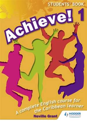 Achieve! Students Book 1: Student Book 1: An English Course for the Caribbean Learner de Neville Grant