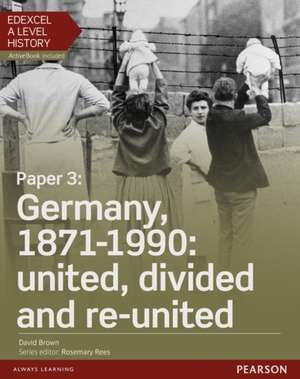 Edexcel A Level History, Paper 3: Germany, 1871-1990: united, divided and re-united Student Book + ActiveBook de David Brown