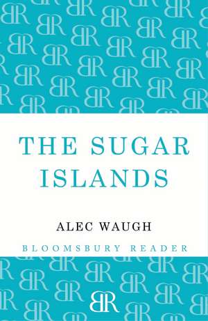 The Sugar Islands: A Collection of Pieces Written About the West Indies Between 1928 and 1953 de Alec Waugh