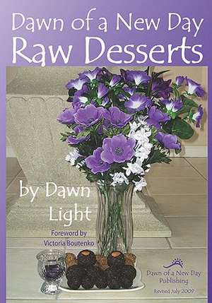 Dawn of a New Day Raw Desserts: Fast and Easy Raw Desserts for the Whole Family de Dawn Light