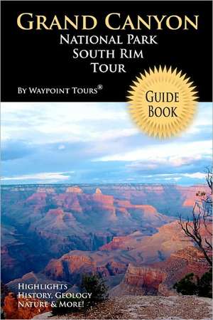 Grand Canyon National Park South Rim Tour Guide Book: Your Personal Tour Guide for Grand Canyon Travel Adventure! de Waypoint Tours