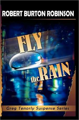 Fly the Rain: Greg Tenorly Suspense Series - Book 4 de Robert Burton Robinson