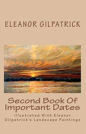 Second Book of Important Dates: Illustrated with Eleanor Gilpatrick's Landscape Paintings de Eleanor Gilpatrick