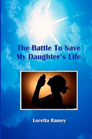 The Battle to Save My Daughter's Life: A Story about How Leaders Can More Effectively Engage Employees de Loretta Ramey