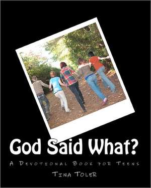 God Said What?: A Teen Devotion Book for Teens de Tina Todorovich Toler