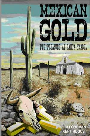 Mexican Gold: The Treasure at Santa Ysabel de MR Kent Hugus