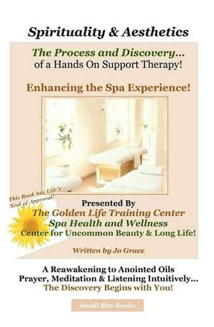 Spirituality & Aesthetics: The Process and Discovery of a Hands on Support Therapy! de Jo Grace