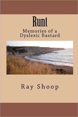 Runt: Memories of a Dyslexic Bastard de Ray Shoop