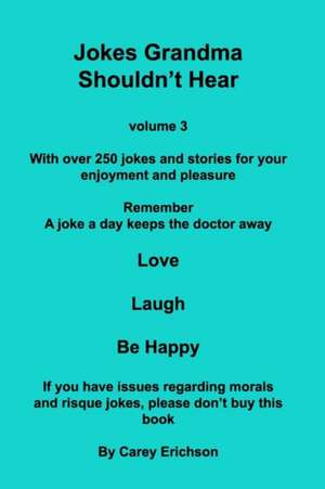 Jokes Grandma Shouldn't Hear: Candid Musings on the Rich Pageantry of Everyday Life de Carey Erichson
