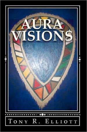 Aura Visions: The Origin Prophecy de Tony R. Elliott