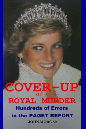 Cover-Up of a Royal Murder: Hundreds of Errors in the Paget Report de MR John Morgan