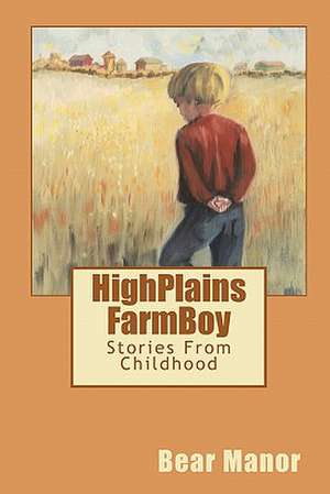 Highplains Farmboy: Stories from Childhood de Bear Manor