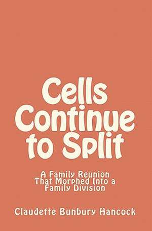 Cells Continue to Split: A Family Reunion That Morphed Into a Family Division de Claudette Bunbury Hancock
