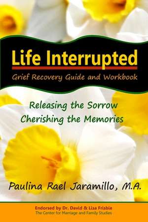 Life Interrupted: Grief Recovery Guide and Workbook de Paulina Rael Jaramillo M. a.