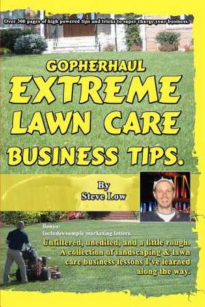 Gopherhaul Extreme Lawn Care Business Tips. de Steve Low