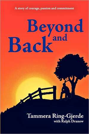 Beyond and Back: A Story of Courage, Passion, Commitment, and Love. de Tammera Ring-Gjerde