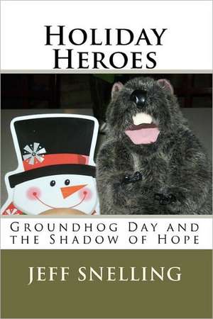 Holiday Heroes: Groundhog Day and the Shadow of Hope de Jeff Snelling