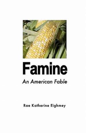 Famine: An American Fable de Rae Katherine Eighmey