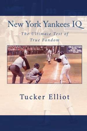 New York Yankees IQ: The Ultimate Test of True Fandom de Tucker Elliot