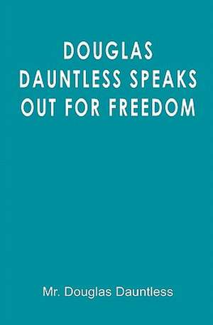 Douglas Dauntless Speaks Out for Freedom de MR Douglas Dauntless