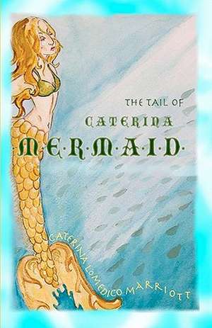 The Tail of Caterina Mermaid: A New Way of Viewing Your Life in Light of Historical Isra'el de Caterina Lomedico Marriott