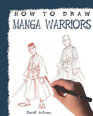 How to Draw Manga Warriors de David Antram