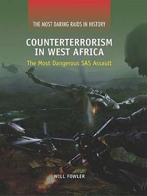 Counterterrorism in West Africa: The Most Dangerous SAS Assault de Will Fowler