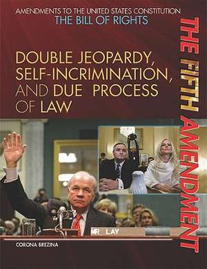 The Fifth Amendment: Double Jeopardy, Self-Incrimination, and Due Process of Law de Corona Brezina